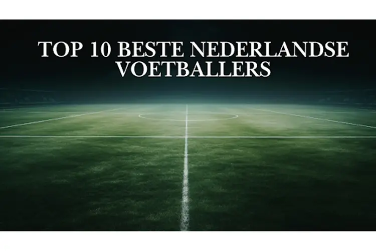 Top 10 Beste Nederlandse Voetballers Ooit in de Voetbalgeschiedenis